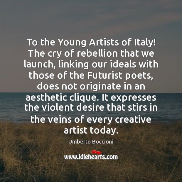 To the Young Artists of Italy! The cry of rebellion that we Umberto Boccioni Picture Quote