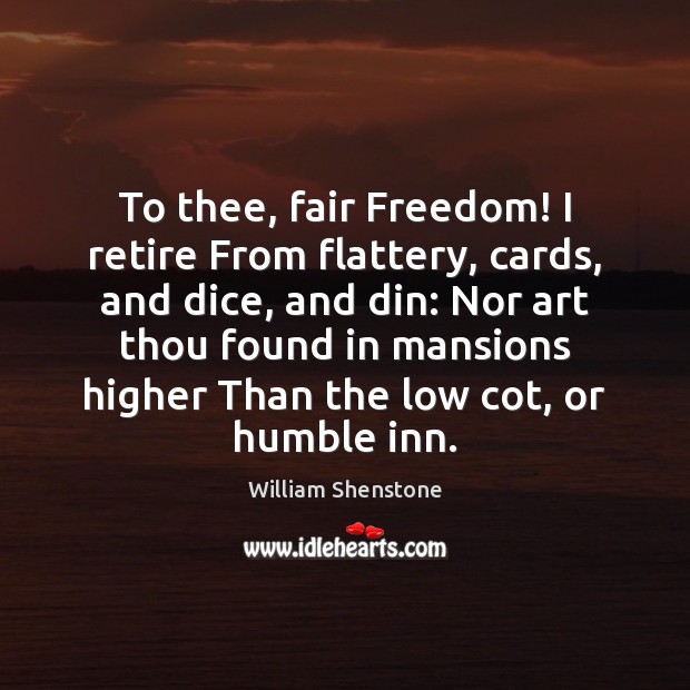 To thee, fair Freedom! I retire From flattery, cards, and dice, and William Shenstone Picture Quote