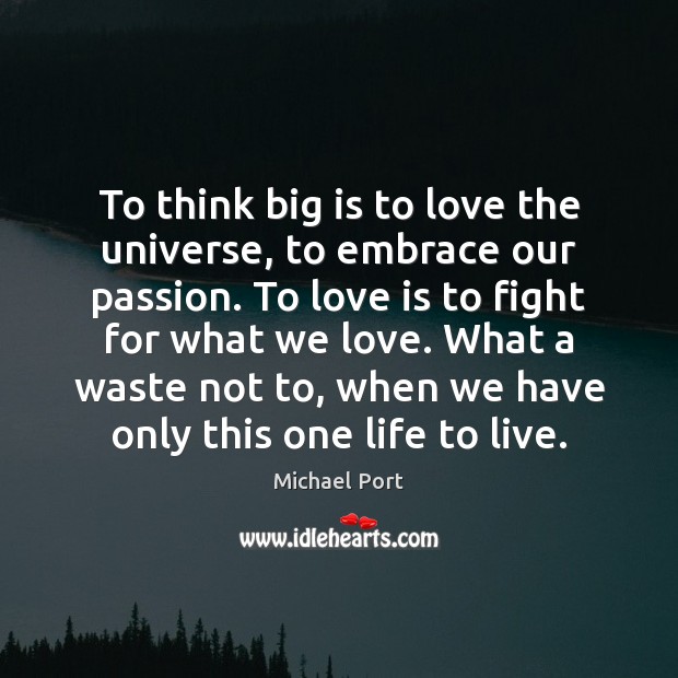 To think big is to love the universe, to embrace our passion. Michael Port Picture Quote