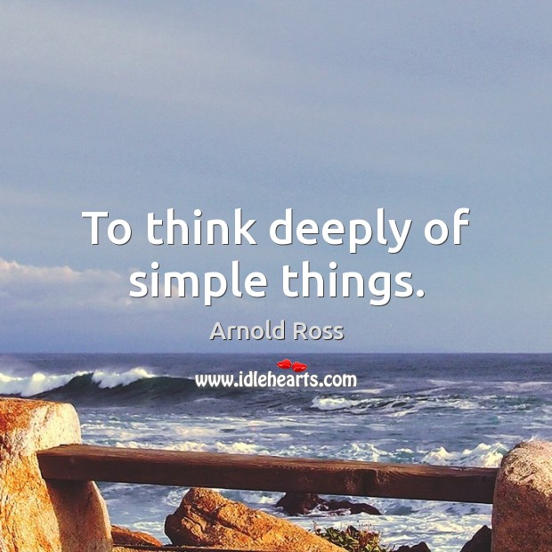 To think deeply of simple things. Arnold Ross Picture Quote