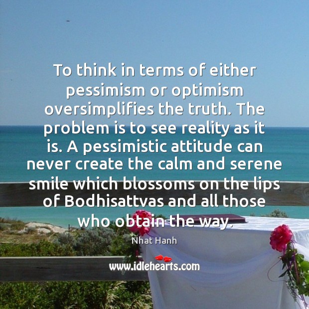 To think in terms of either pessimism or optimism oversimplifies the truth. Attitude Quotes Image