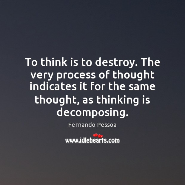 To think is to destroy. The very process of thought indicates it Image