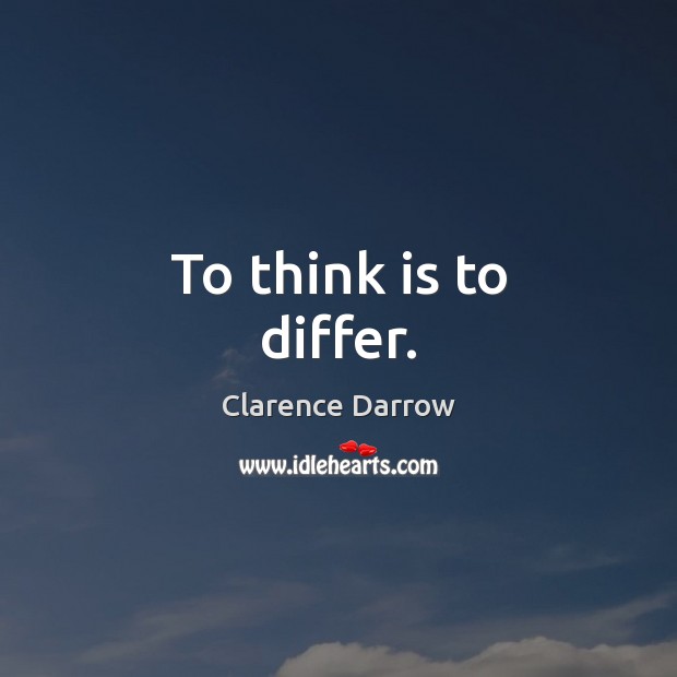 To think is to differ. Clarence Darrow Picture Quote