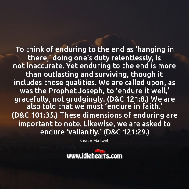 To think of enduring to the end as ‘hanging in there,’ doing Image