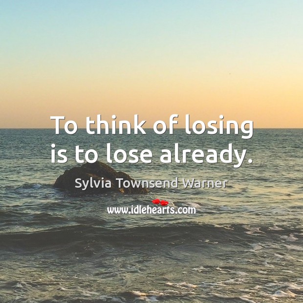 To think of losing is to lose already. Image