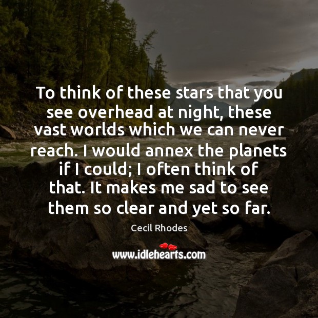 To think of these stars that you see overhead at night, these Cecil Rhodes Picture Quote