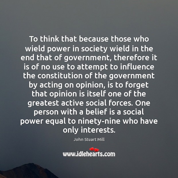 To think that because those who wield power in society wield in John Stuart Mill Picture Quote