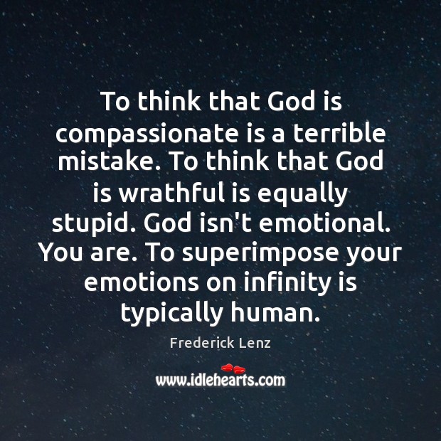 To think that God is compassionate is a terrible mistake. To think Image