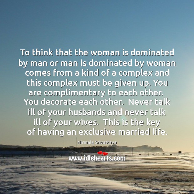 To think that the woman is dominated by man or man is Nirmala Srivastava Picture Quote