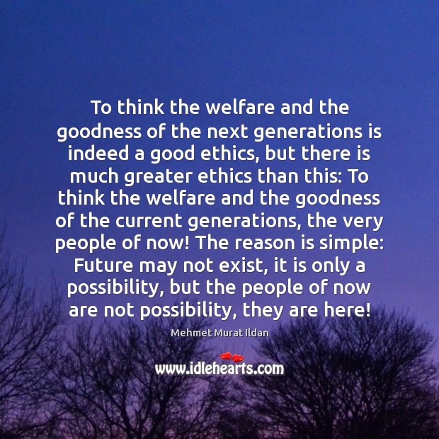 To think the welfare and the goodness of the next generations is Mehmet Murat Ildan Picture Quote