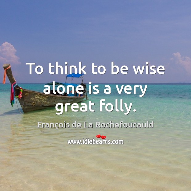 To think to be wise alone is a very great folly. Image