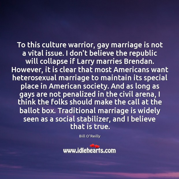 To this culture warrior, gay marriage is not a vital issue. I Marriage Quotes Image