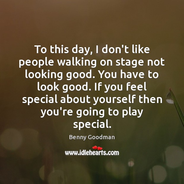 To this day, I don’t like people walking on stage not looking Benny Goodman Picture Quote