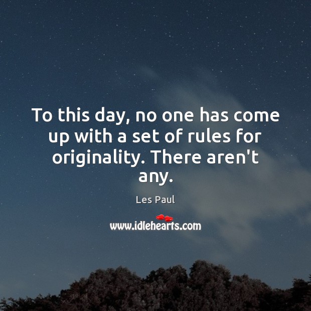 To this day, no one has come up with a set of rules for originality. There aren’t any. Les Paul Picture Quote
