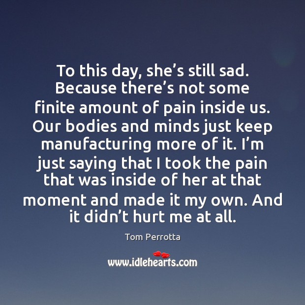 To this day, she’s still sad. Because there’s not some Tom Perrotta Picture Quote
