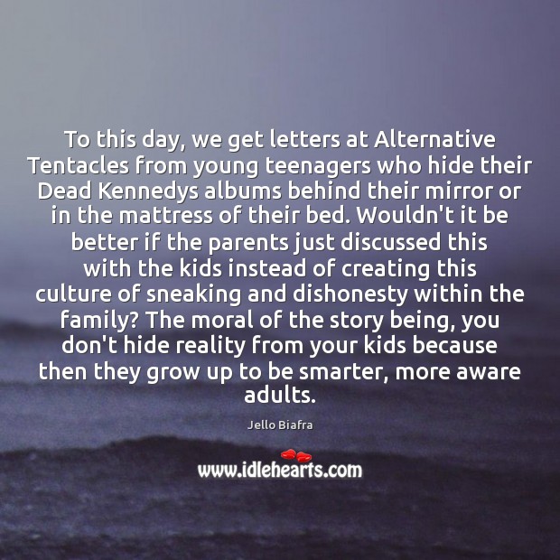 To this day, we get letters at Alternative Tentacles from young teenagers Jello Biafra Picture Quote
