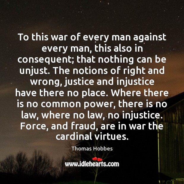 To this war of every man against every man, this also in Thomas Hobbes Picture Quote
