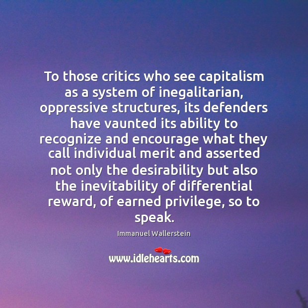 To those critics who see capitalism as a system of inegalitarian, oppressive Immanuel Wallerstein Picture Quote
