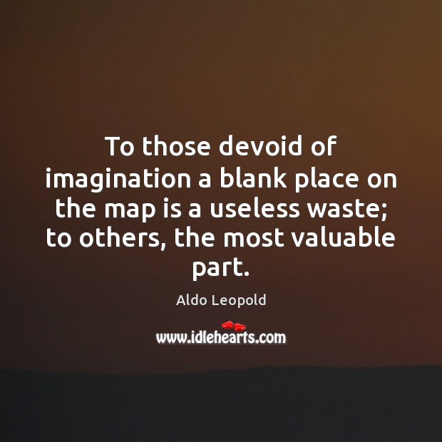 To those devoid of imagination a blank place on the map is Aldo Leopold Picture Quote