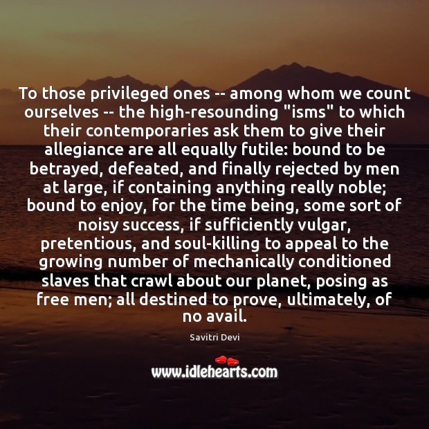 To those privileged ones — among whom we count ourselves — the Savitri Devi Picture Quote