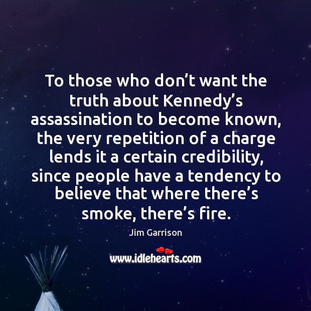 To those who don’t want the truth about kennedy’s assassination to become known Jim Garrison Picture Quote