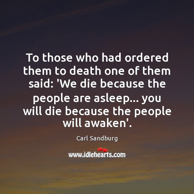 To those who had ordered them to death one of them said: Carl Sandburg Picture Quote