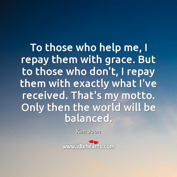 To those who help me, I repay them with grace. But to Image