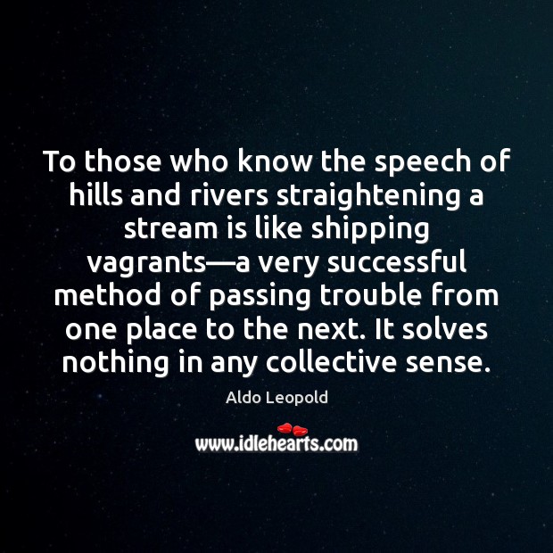 To those who know the speech of hills and rivers straightening a Aldo Leopold Picture Quote