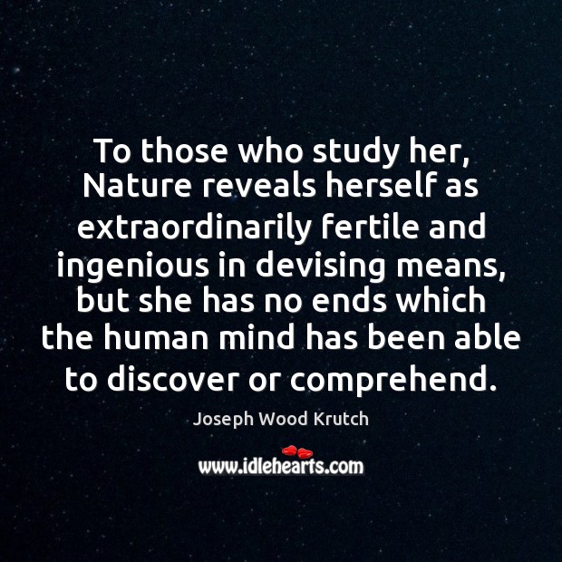 To those who study her, Nature reveals herself as extraordinarily fertile and Joseph Wood Krutch Picture Quote