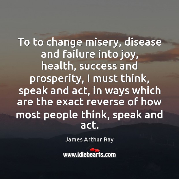 To to change misery, disease and failure into joy, health, success and Failure Quotes Image