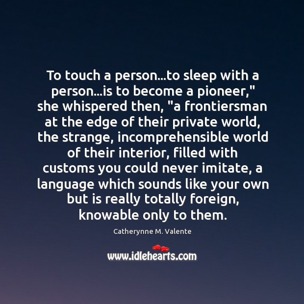 To touch a person…to sleep with a person…is to become Catherynne M. Valente Picture Quote