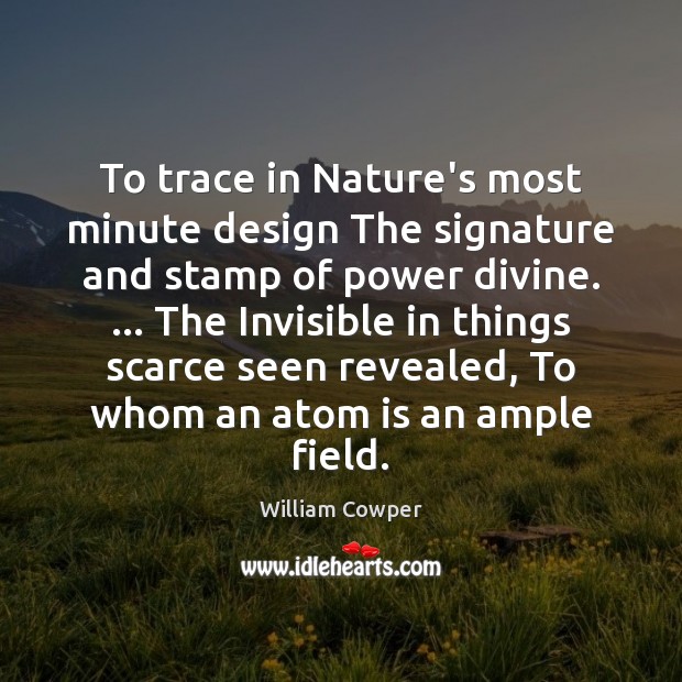 To trace in Nature’s most minute design The signature and stamp of William Cowper Picture Quote