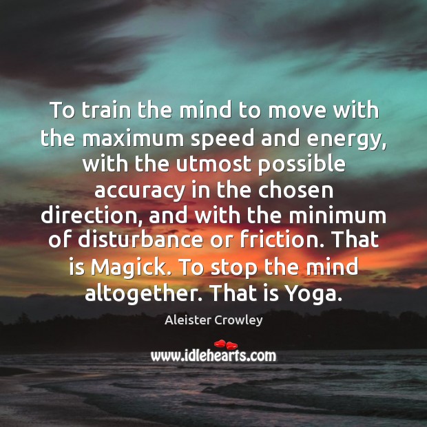 To train the mind to move with the maximum speed and energy, Aleister Crowley Picture Quote