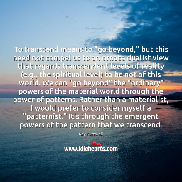 To transcend means to “go beyond,” but this need not compel us Ray Kurzweil Picture Quote