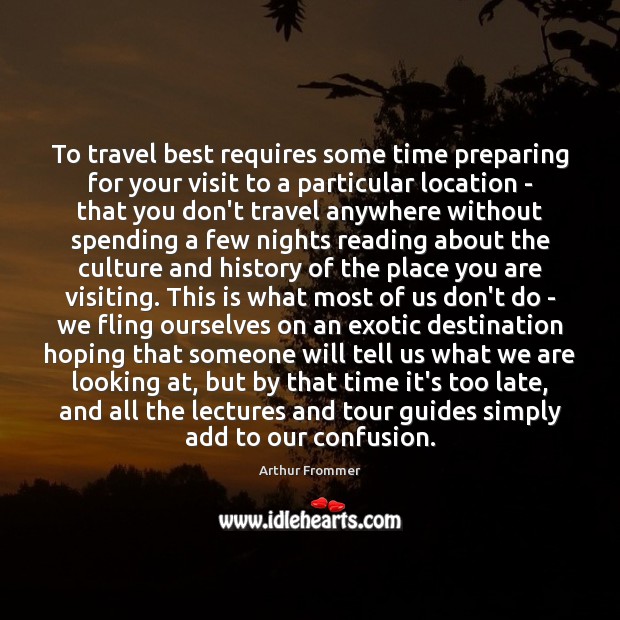 To travel best requires some time preparing for your visit to a Arthur Frommer Picture Quote