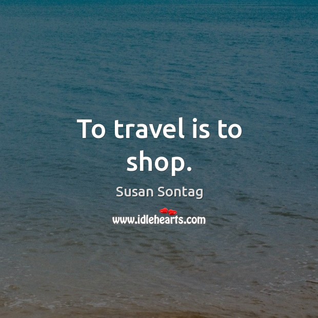 To travel is to shop. Image
