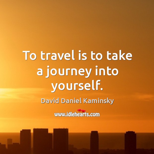 To travel is to take a journey into yourself. Travel Quotes Image