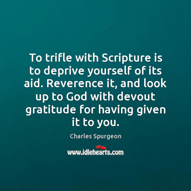 To trifle with Scripture is to deprive yourself of its aid. Reverence Charles Spurgeon Picture Quote