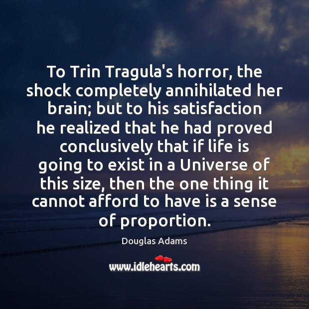 To Trin Tragula’s horror, the shock completely annihilated her brain; but to Douglas Adams Picture Quote