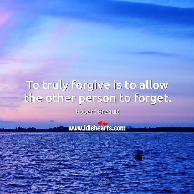 To truly forgive is to allow the other person to forget. Robert Breault Picture Quote