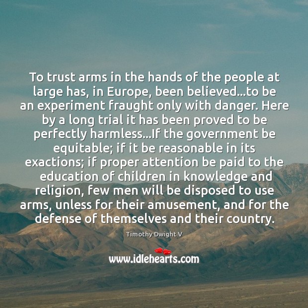 To trust arms in the hands of the people at large has, Timothy Dwight V Picture Quote