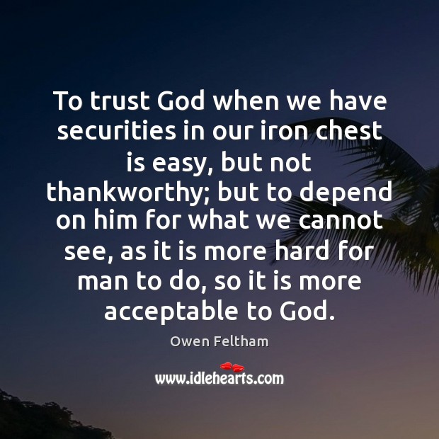 To trust God when we have securities in our iron chest is Owen Feltham Picture Quote