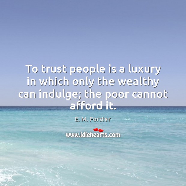 To trust people is a luxury in which only the wealthy can Image