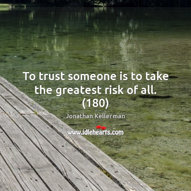 To trust someone is to take the greatest risk of all. (180) Jonathan Kellerman Picture Quote