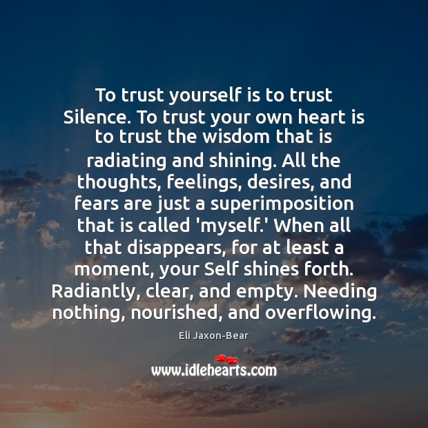 To trust yourself is to trust Silence. To trust your own heart Eli Jaxon-Bear Picture Quote