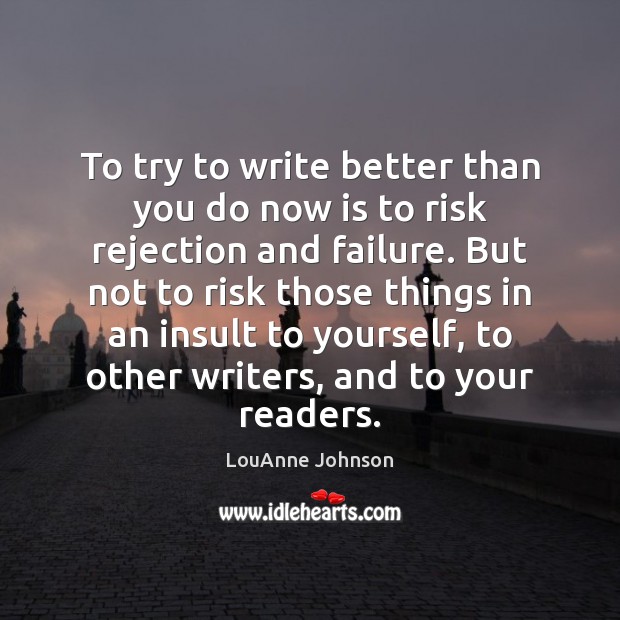 To try to write better than you do now is to risk LouAnne Johnson Picture Quote