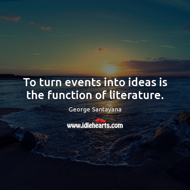 To turn events into ideas is the function of literature. Image