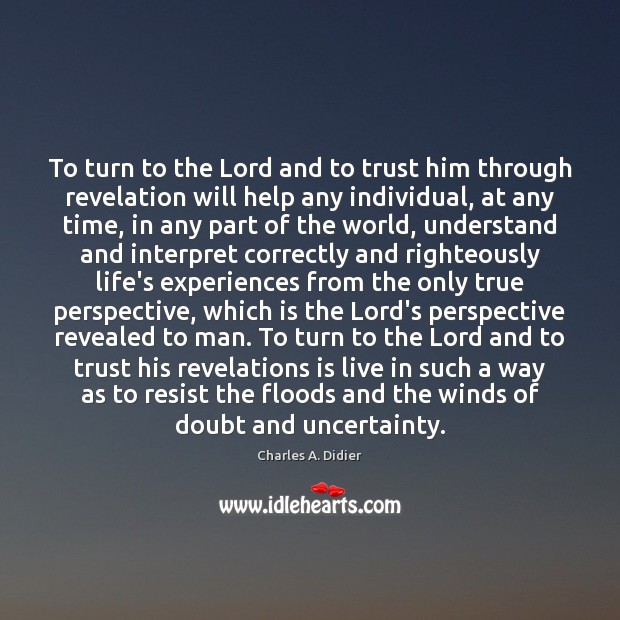 To turn to the Lord and to trust him through revelation will Charles A. Didier Picture Quote
