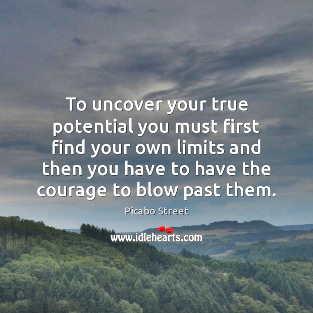 To uncover your true potential you must first find your own limits Picabo Street Picture Quote