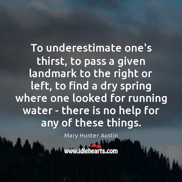 To underestimate one’s thirst, to pass a given landmark to the right Mary Hunter Austin Picture Quote